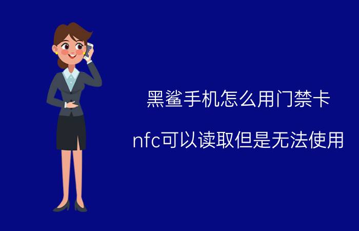 黑鲨手机怎么用门禁卡 nfc可以读取但是无法使用？